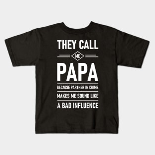 They Call Me Papa Because Partner In Crime Makes Me Sound Like A Bad Influence Kids T-Shirt